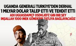 Uganda Generali Türkiye'den derhal 1 milyar dolar talep etti