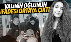 Valinin oğlunun ifadesi ortaya çıktı!