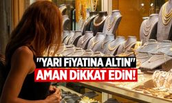 'Yarı fiyatına altın' tuzağına dikkat!