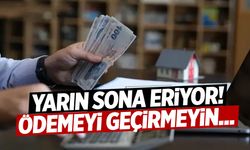 Yarın sona eriyor! Ödemeyi geçirmeyin...