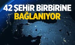 42 şehir birbirine bağlanacak!