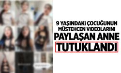 9 yaşındaki çocuğunun müstehcen videolarını paylaşan anne tutuklandı