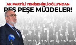 AK Partili Yenişehirlioğlu’ndan peş peşe müjdeler!