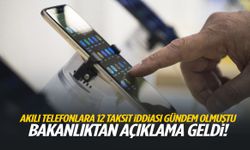 Akıllı telefonlara 12 taksit iddiası gündem olmuştu! Bakanlıktan yanıt geldi