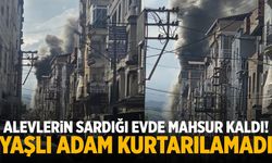 Alevlerin sardığı evde mahsur kaldı! Yaşlı adam kurtarılamadı…