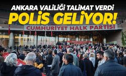 Ankara Valiliği’nden emniyete CHP Genel Merkezi için tahliye talimatı!