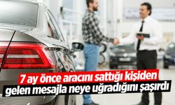 Aylar önce aracını sattığı kişiden aldığı mesajla şok oldu