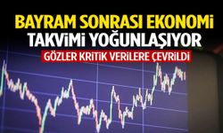 Bayram sonrası ekonomi takvimi yoğunlaşıyor! Gözler kritik verilere çevrildi