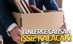 Binlerce çalışan işsiz kalacak!