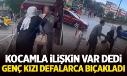 'Kocamla ilişkin var' dedi... Genç kızı defalarca kez bıçakladı