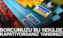 Kredi kartı borcunda tehlikeli yöntem: Borcunuzu bu şekilde kapatıyorsanız yandınız!