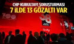 CHP kurultayı soruşturmasında 13 kişi gözaltına alındı!