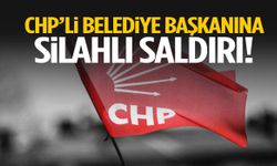 CHP’li belediye başkanına silahlı saldırı!