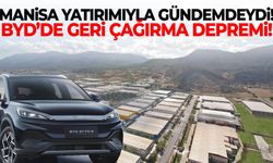 Manisa yatırımıyla gündemdeydi! BYD’de geri çağırma depremi!