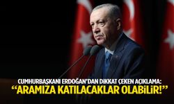 Cumhurbaşkanı Erdoğan: Aramıza katılacaklar olabilir!
