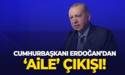 Cumhurbaşkanı Erdoğan’dan ‘aile’ çıkışı!