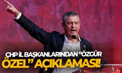 CHP İl Başkanlarından “Özgür Özel” açıklaması!