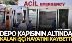 Depo kapısının altında kalan işçi hayatını kaybetti