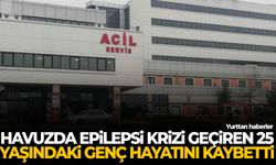 Havuzda epilepsi krizi geçiren 25 yaşındaki genç hayatını kaybetti