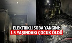 Elektrikli soba yangınında 1,5 yaşındaki çocuk öldü