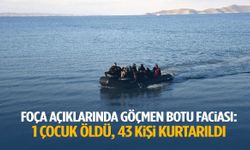 Foça açıklarında göçmen botu faciası: 1 çocuk öldü, 43 kişi kurtarıldı