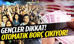 Gençleri yakından ilgilendiriyor… Otomatik borç çıkıyor!