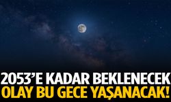 2053’e kadar beklenecek olay bu gece yaşanacak!