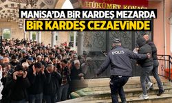 Manisa'da bir kardeş toprakta, diğeri cezaevinde