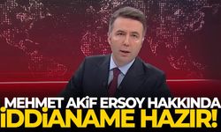 Mehmet Akif Ersoy hakkında iddianame hazır!