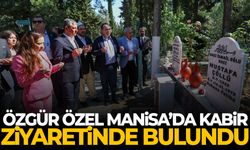 Özgür Özel Manisa’da kabir ziyaretinde bulundu