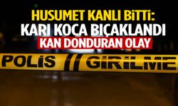 Husumet kanlı bitti: Karı koca bıçaklandı!