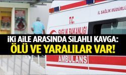 İki aile arasında silahlı kavga: Ölü ve yaralılar var
