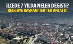 İlçede 7 yılda neler yapıldı? Belediye başkanı tek tek anlattı!