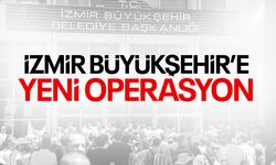 İzmir Büyükşehir'e yeni operasyon!