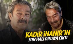 Kadir İnanır’ın son hali ortaya çıktı