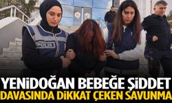 Yenidoğan bebeğe şiddet davasında dikkat çeken savunma