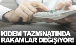 Kıdem tazminatında rakamlar değişiyor!