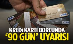 Kredi kartı borcunda ‘90 gün’ uyarısı