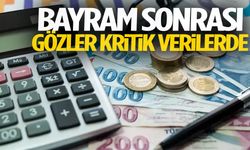 Bayram sonrası gözler kritik verilerde