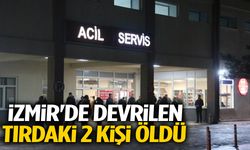 İzmir’de can pazarı: Devrilen tırdaki 2 kişi hayatını kaybetti