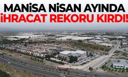Manisa Nisan ayında ihracat rekoru kırdı