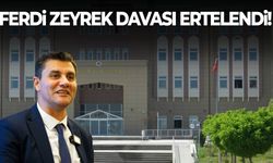 Ferdi Zeyrek davası ertelendi!