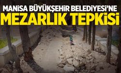 Manisa Büyükşehir Belediyesi'ne mezarlık tepkisi!
