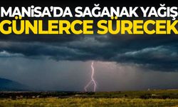 Manisa’da sağanak yağış günlerce sürecek!
