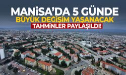 Manisa’da 5 günde büyük değişim yaşanacak!