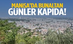 Manisa’da bunaltan günler kapıda