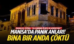 Manisa’da gece yarısı panik anları! Bina bir anda çöktü