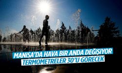 Manisa’da hava bir anda değişiyor! Termometreler 30’u görecek