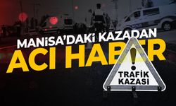 Manisa'da kaza: Acı haber geldi