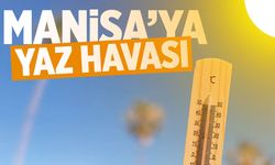 Manisa’ya yaz havası geliyor: 5 gün boyunca sıcaklık artacak